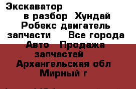 Экскаватор Hyundai Robex 1300 в разбор (Хундай Робекс двигатель запчасти)  - Все города Авто » Продажа запчастей   . Архангельская обл.,Мирный г.